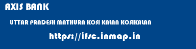 AXIS BANK  UTTAR PRADESH MATHURA KOSI KALAN KOSIKALAN  ifsc code